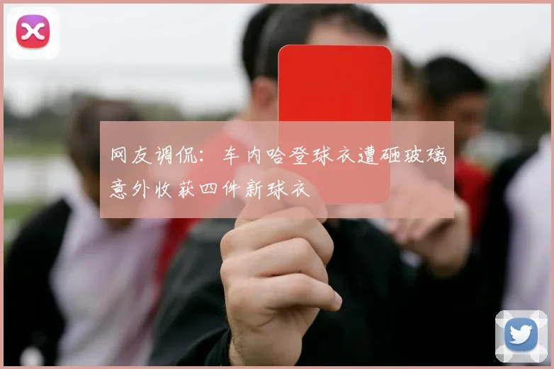 网友调侃：车内哈登球衣遭砸玻璃意外收获四件新球衣